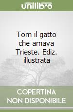 Tom il gatto che amava Trieste. Ediz. illustrata libro