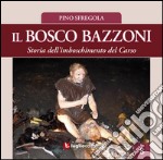 Il bosco Bazzoni. Storia dell'imboschimento del Carso libro