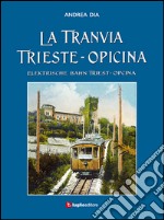 La tranvia Trieste-Opicina--Elektrische Bahn Triest-Opcina. Ediz. illustrata