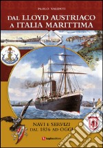 Dal Lloyd Austriaco a Italia Marittima. Navi e servizi dal 1836 ad oggi libro