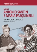 Mons. Antonio Santin e Maria Pasquinelli. Un'amicizia difficile. Corrispondenza libro