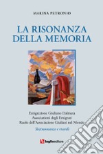 La risonanza della memoria. Testimonianze e ricordi dell'emigrazione giuliana nel mondo libro