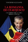 La Romania di Ceausescu. E il martirio della Chiesa Greco-Cattolica libro di Mercante Vincenzo