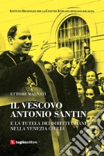 Il vescovo Antonio Santin e la tutela dei diritti umani nella Venezia Giulia libro