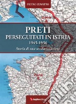 Preti perseguitati in Istria. 1945-1956. Storia di una secolarizzazione libro