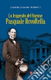 La leggenda del barone Pasquale Revoltella libro di Casini Nicosanti Graziella