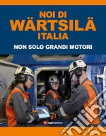 Noi di Wärtsilä Italia. Non solo grandi motori libro