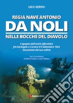 Regia Nave Antonio Da Noli. L'epopea dell'unità affondata fra Sardegna e Corsica il 9 settembre 1943 raccontata dal suo relitto