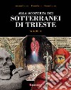 Alla scoperta dei sotterranei di Trieste. Vol. 1 libro di Halupca Armando Guglia Paolo Halupca Enrico