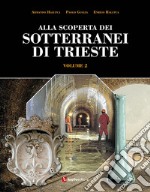 Alla scoperta dei sotterranei di Trieste. Vol. 2 libro