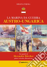 La marina da guerra austro-ungarica. Nei quadri di Alexander Kircher, pittore triestino dimenticato libro