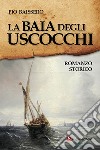 La baia degli uscocchi libro di Baissero Pio