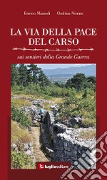 La via della pace del Carso. Sui sentieri della grande guerra libro