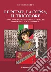 Le piume, la corsa, il tricolore. Lo sbarco a Trieste della II Brigata Bersaglieri (Reggimenti 7°-11°) il 3 novembre 1918 libro