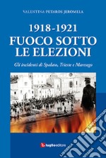 1918-1921. Fuoco sotto le elezioni. Gli incidenti di Spalato, Trieste e Maresego libro