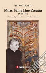 Mons. Paolo Lino Zovatto 1910-1971. Tra ricordi personali e storia paleocristiana libro