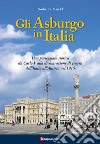 Gli Asburgo in Italia. Una passeggiata storica da Carlo V alla dichiarazione di guerra dell'Italia all'Austria nel 1915 libro