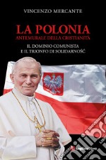 La Polonia, antemurale della cristianità. Il dominio comunista e il trionfo di Solidarnosc libro