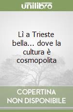 Lì a Trieste bella... dove la cultura è cosmopolita libro