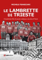 Le Lambrette di Trieste. Il Lambretta Club, lo scooter milanese e la città di Trieste