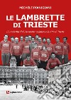 Le Lambrette di Trieste. Il Lambretta Club, lo scooter milanese e la città di Trieste libro