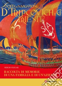 Tripcovich. Raccolta di memorie di una famiglia e di un'azienda libro