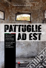 Pattuglie ad Est. L'Esercito Italiano alla frontiera orientale durante la Guerra Fredda libro