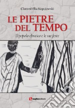 Le pietre del tempo. Il popolo ebraico e le sue feste libro