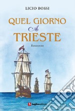 Quel giorno a Trieste. Nuova ediz.