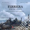 Ferriera. La fenice triestina. Nascita, fine e rinascita di un'industria triestina libro