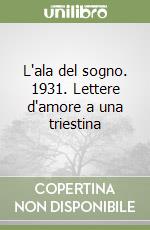 L'ala del sogno. 1931. Lettere d'amore a una triestina libro