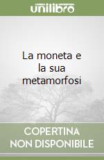 La moneta e la sua metamorfosi libro