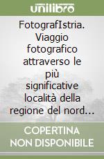 FotografIstria. Viaggio fotografico attraverso le più significative località della regione del nord Adriatico libro