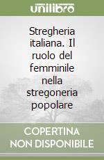 Stregheria italiana. Il ruolo del femminile nella stregoneria popolare libro