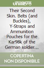 Their Second Skin. Belts (and Buckles), Y-Straps and Ammunition Pouches for the Kar98k of the German soldier during the Second World War