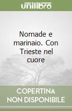 Nomade e marinaio. Con Trieste nel cuore libro