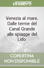 Venezia al mare. Dalle terme del Canal Grande alle spiagge del Lido libro