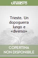 Trieste. Un dopoguerra lungo e «diverso» libro