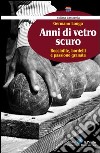 Anni di vetro scuro. Bocciofile, bordelli e passione granata libro