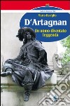 D'Artagnan. Un uomo diventato leggenda libro