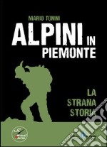 Alpini in Piemonte. La strana storia libro