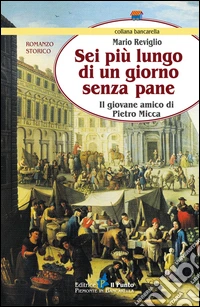 Sei più lungo di un giorno senza pane. Il giovane amico di Pietro Micca libro