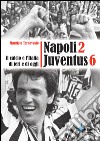 Napoli 2 Juventus 6. Il calcio e l'Italia ieri e di oggi libro