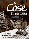 Còse ëd na vòlta. 101 oggetti quotidiani d'altri tempi da non dimenticare libro di Musci Domenico