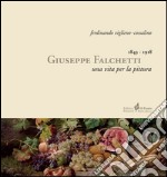 Giuseppe Falchetti 1843-1918. Una vita per la pittura. Ediz. illustrata libro