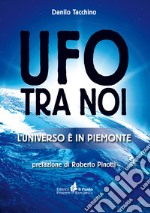 Ufo tra noi. L'universo è in Piemonte libro