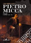 Pietro Micca. Nel reale e nell'immaginario libro di Menietti Piergiuseppe