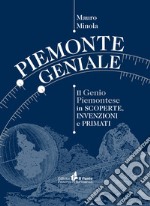 Piemonte geniale. Il genio piemontese in scoperte, invenzioni e primati libro