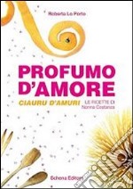 Profumo d'amore-Clauru d'amuri. Le ricette di nonna Costanza libro