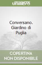 Conversano. Giardino di Puglia libro